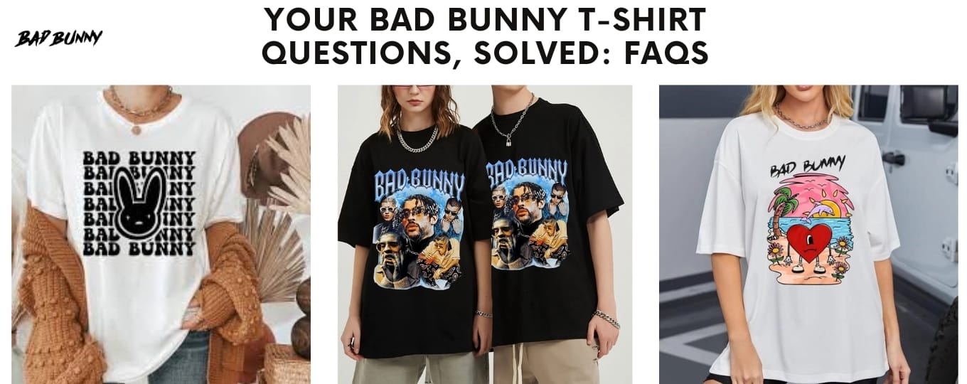 Your Bad Bunny T-Shirt Questions, Solved FAQs